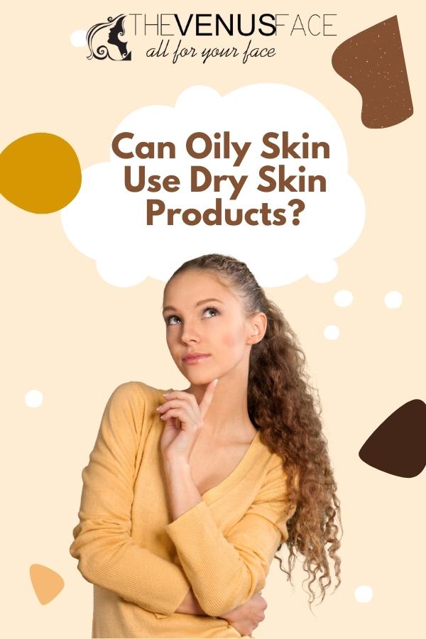 Can Oily Skin Use Dry Skin Products pinterest thevenusface