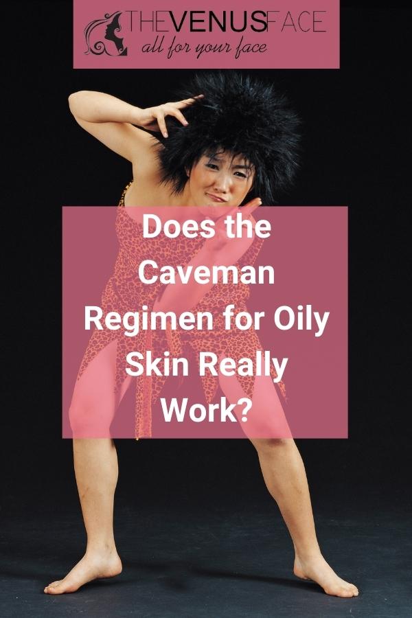 Does the Caveman Regimen for Oily Skin Really Work thevenusface