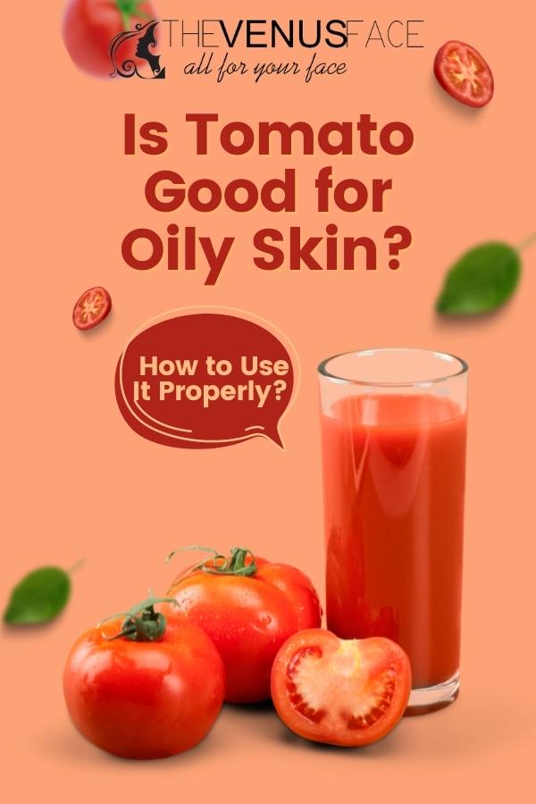 Is Tomato Good for Oily Skin How to Use It Properly thevenusface pinterest
