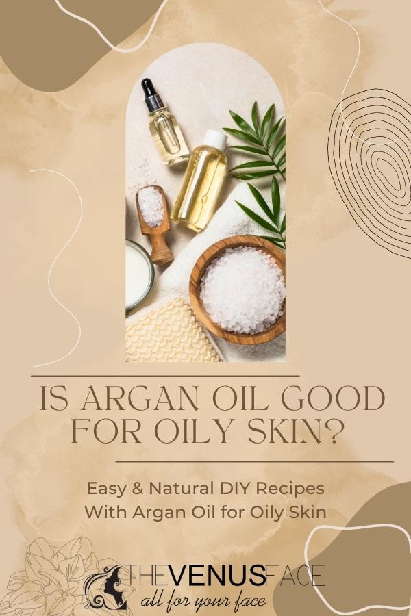 Is Argan Oil Good for Oily Skin? Easy Natural DIY Recipes thevenusface