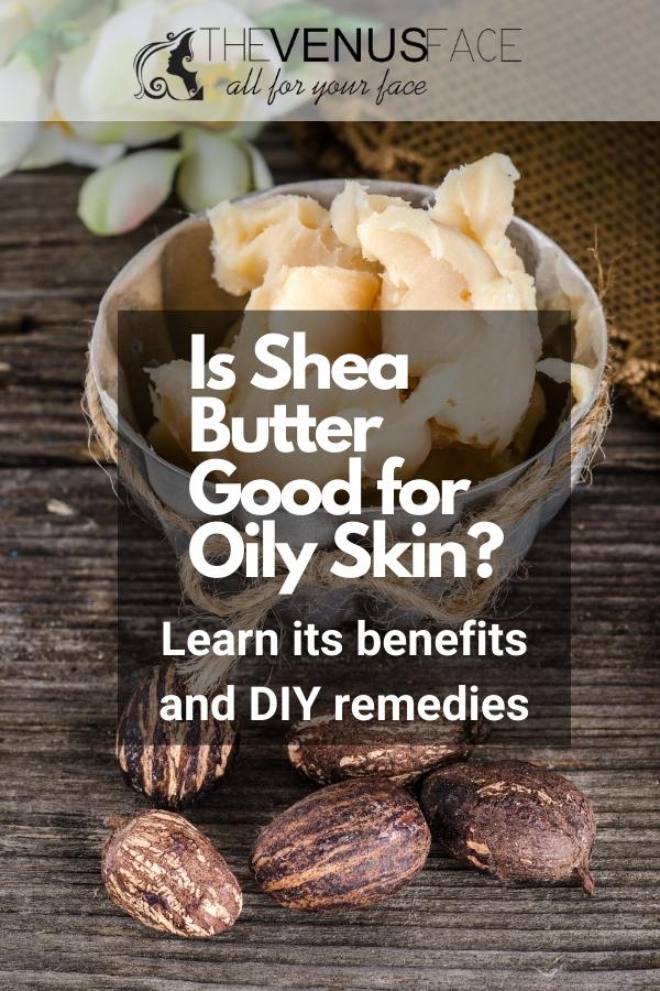 Is Shea Butter Good for Oily Skin? Benefits & DIY Remedies thevenusface
