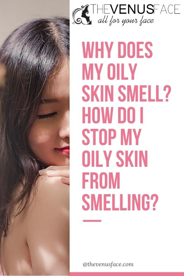Why Does My Oily Skin Smell How do I stop my oily skin from smelling thevenusface pinterest