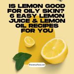 Is Lemon Good for Oily Skin? 6 Lemon Juice Lemon Oil Recipes thevenusface