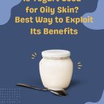Is Yogurt Good for Oily Skin best way to exploit its benefits thevenusface