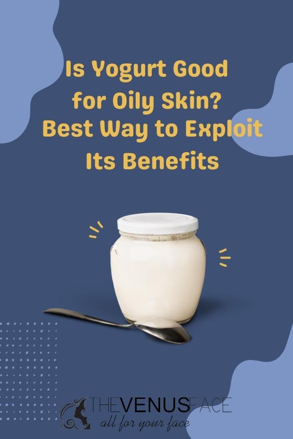 Is Yogurt Good for Oily Skin best way to exploit its benefits thevenusface