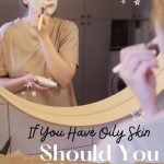 If You Have Oily Skin Should You Moisturize at Night