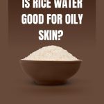 Is Rice Water Good for Oily Skin Yes It Is in Many Ways thevenusface