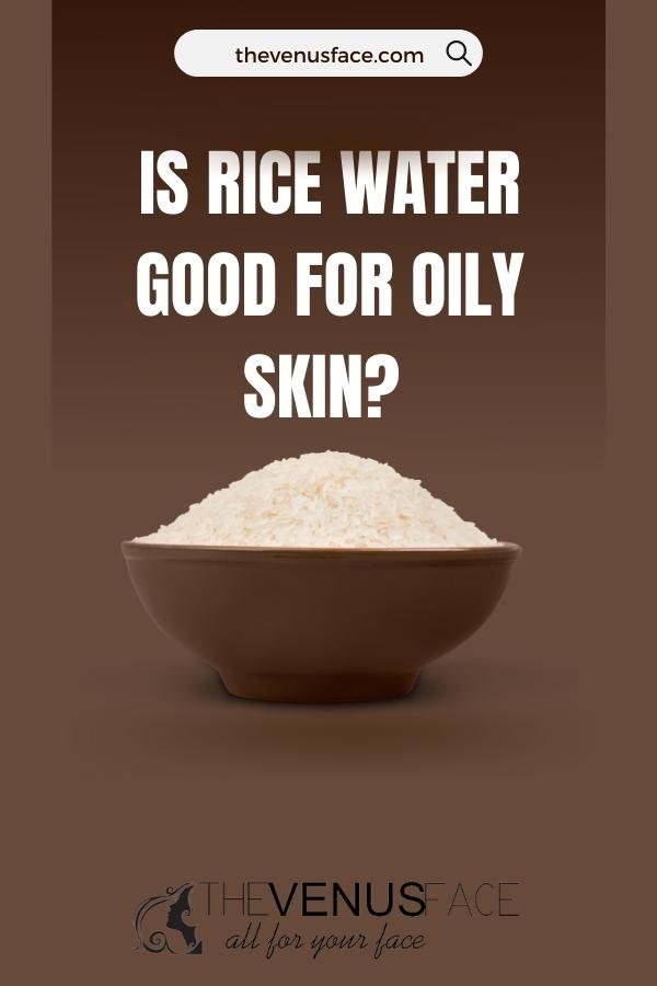 Is Rice Water Good for Oily Skin thevenusface