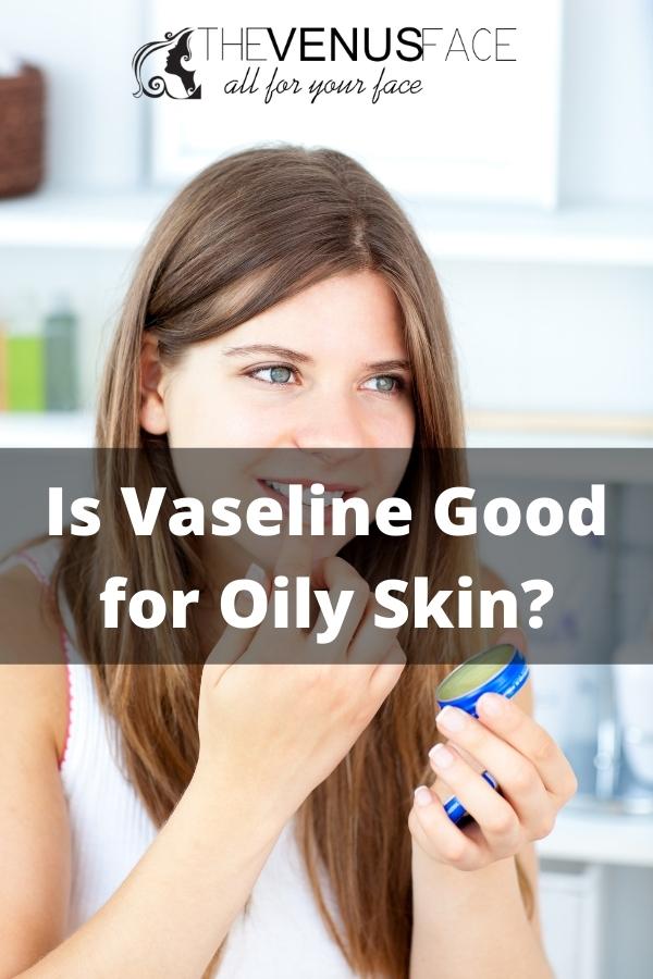 Is Vaseline Good for Oily Skin thevenusface