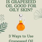 Is Grapeseed Oil Good for Oily Skin thevenusface