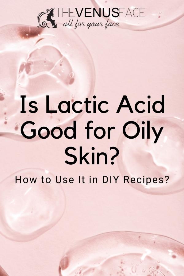 Is Lactic Acid Good for Oily Skin How to Use It in DIY Recipes thevenusface