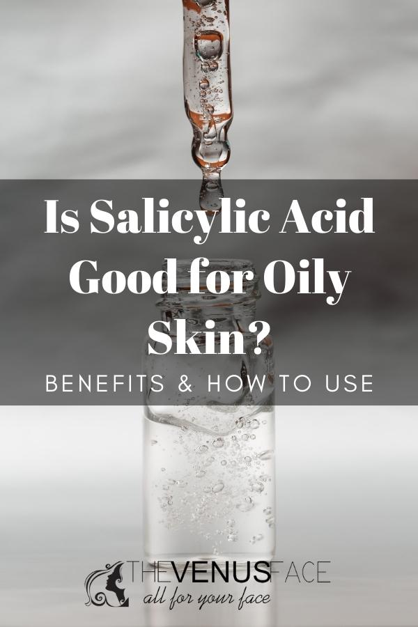 Is Salicylic Acid Good for Oily Skin Benefits How to Use thevenusface