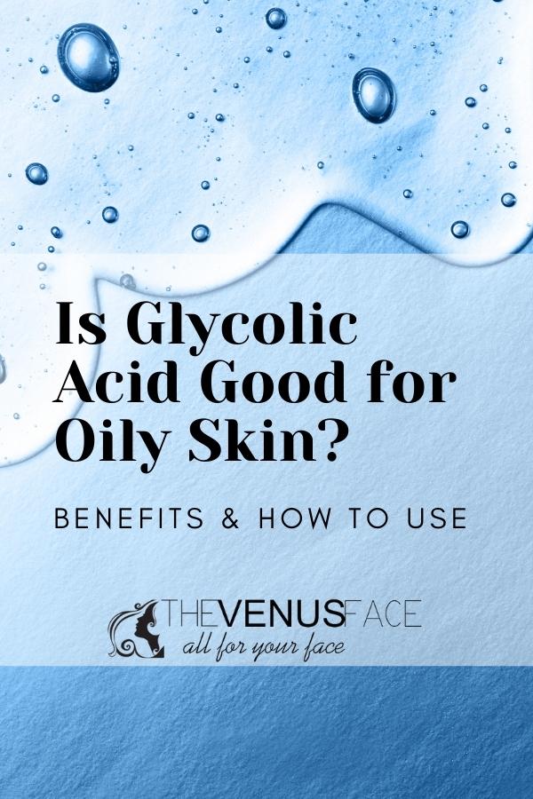 Is Glycolic Acid Good for Oily Skin Benefits How to Use thevenusface