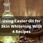 Using Castor Oil for Skin Whitening With 4 Recipes thevenusface