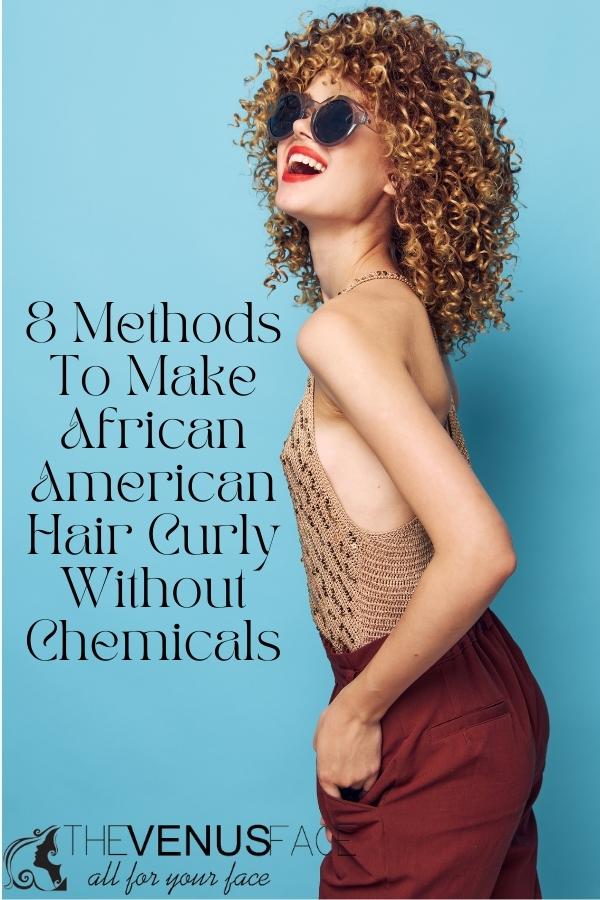 8 Methods To Make African American Hair Curly Without Chemicals thevenusface