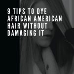9 Tips to Dye African American Hair Without Damaging It thevenusface