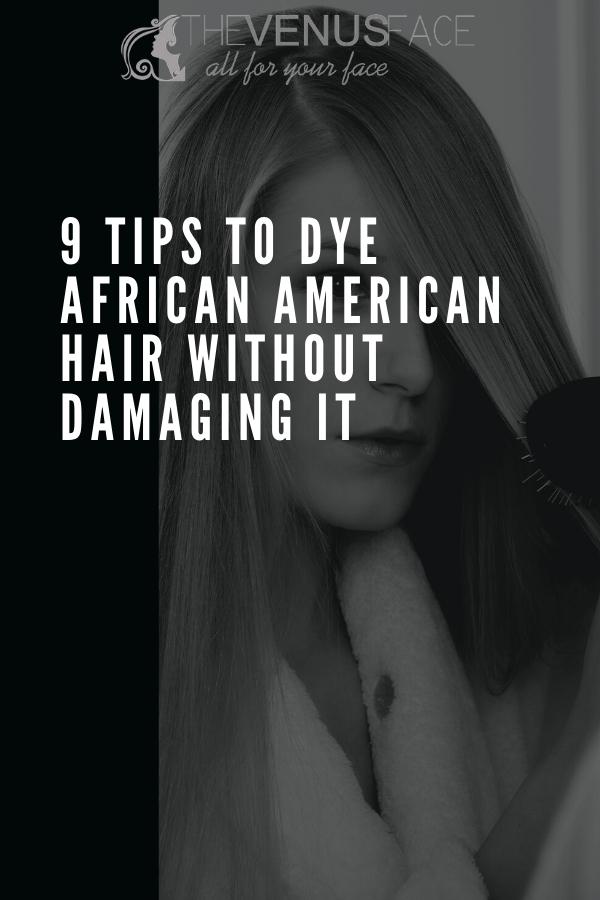 9 Tips to Dye African American Hair Without Damaging It thevenusface