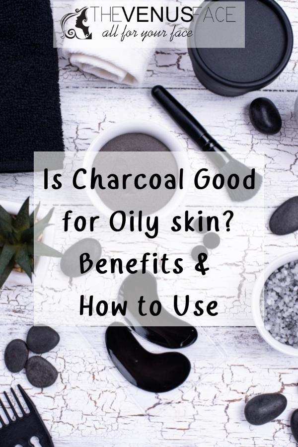 Is Charcoal Good for Oily Skin Benefits How to Use thevenusface