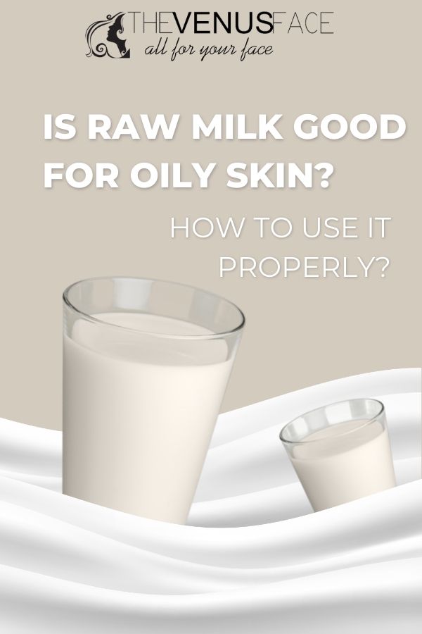 Is Raw Milk Good for Oily Skin How to Use It Properly thevenusface