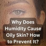 Why Does Humidity Cause Oily Skin How to Prevent It thevenusface