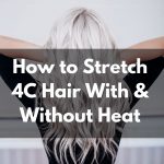 How to Stretch 4C Hair With and Without Heat thevenusface