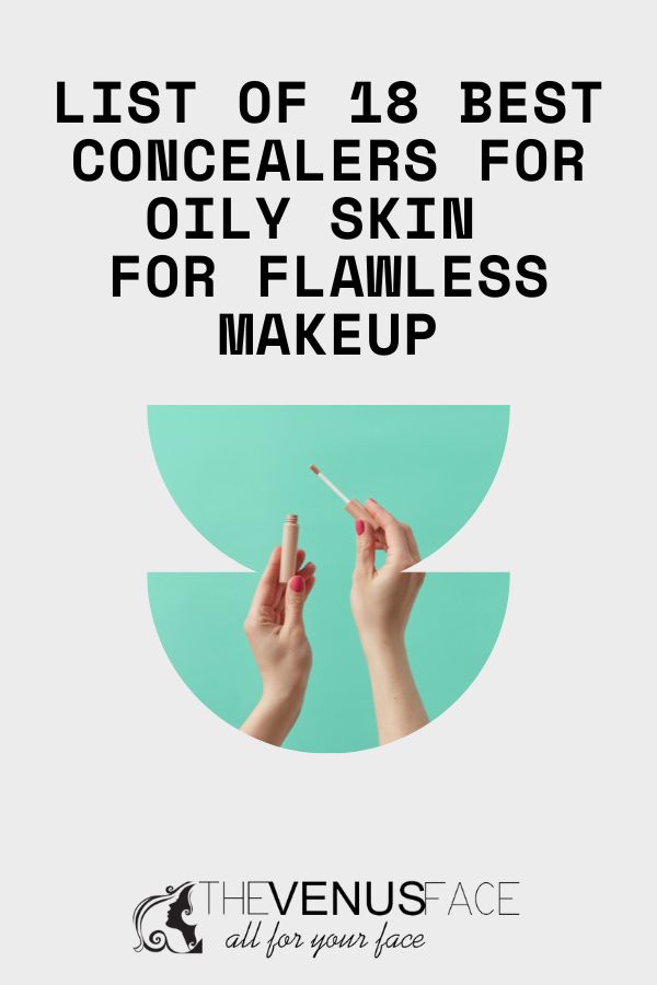 18 Best Concealers for Oily Skin for Flawless Makeup thevenusface