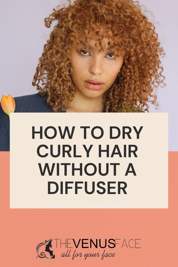 How to Dry Curly Hair without a diffuser thevenusface - The Venus Face