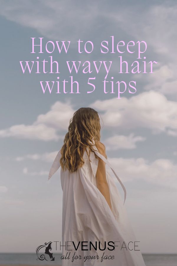How to Sleep With Wavy Hair With 5 Tips thevenusface