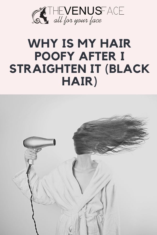 3 reasons why your black hair is poofy after straightening it thevenusface