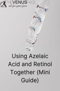 Using Azelaic Acid and Retinol Together (Mini Guide)