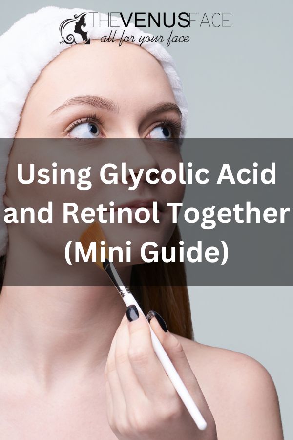 Using Glycolic Acid and Retinol Together thevenusface