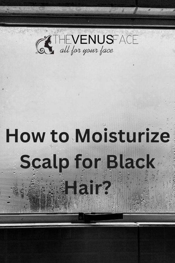 How to Moisturize Scalp for Black Hair thevenusface