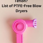 Do Hair Dryers Have Teflon List of PTFE-Free Blow Dryers thevenusface