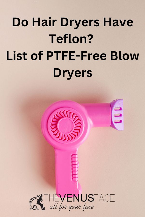 Do Hair Dryers Have Teflon thevenusface