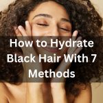How to Hydrate Black Hair With 7 Methods thevenusface
