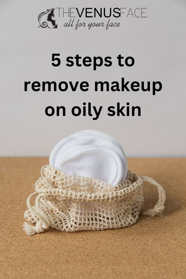 How to Properly Remove Makeup on Oily Skin thevenusface