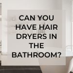 Can You Have Hair Dryers in the Bathroom