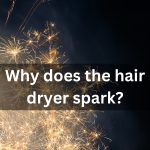 Why does the hair dryer spark