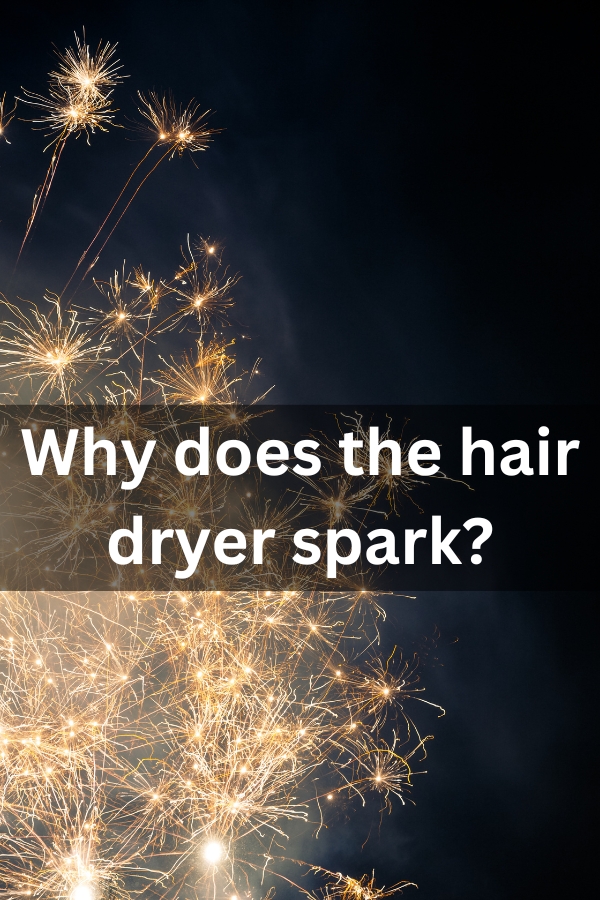Why does the hair dryer spark
