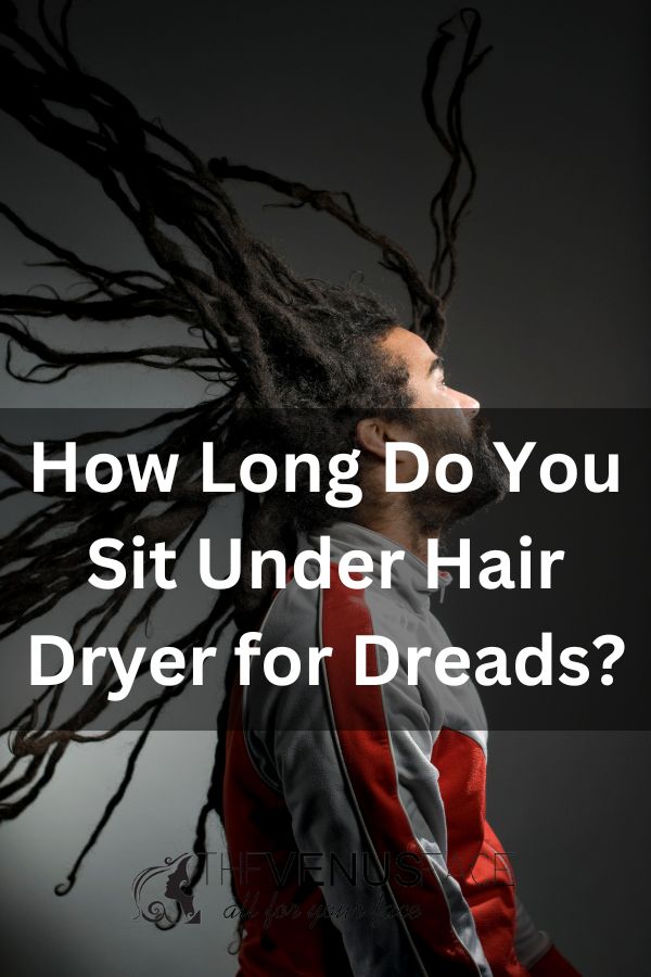 How Long Do You Sit Under Hair Dryer for Dreads