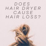 Does Hair Dryer Cause Hair Loss