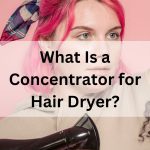 What Is the Concentrator for Hair Dryer