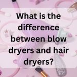 What is the difference between blow dryers and hair dryers