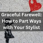 Graceful Farewell How to Part Ways with Your Stylist