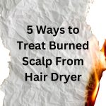 Ways to Treat Burned Scalp From Hair Dryer