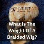 What Is The Weight Of A Braided Wig
