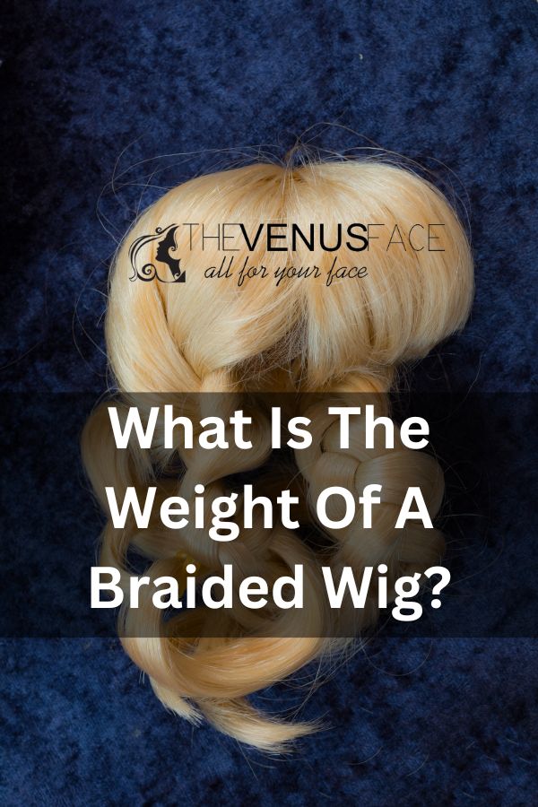 How Much Does a Braided Wig Weigh