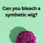Can you bleach a synthetic wig