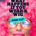 What Happens if You Wear Wigs daily