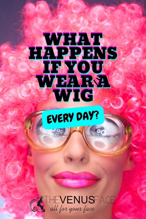 What Happens if You Wear a Wig Every Day